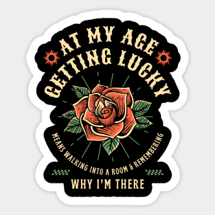 At My Age Getting Lucky Means Walking Into A Room & Remembering Why I'm There Sticker